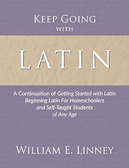 Kindle Store,Kindle eBooks,Reference Keep Going with Latin: A Continuation of Getting Started with Latin: Beginning Latin For Homeschoolers and Self-Taught Students of Any Age William Linney