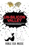  UN-SILICON VALLEY: Lessons on Entrepreneurship, Diversity, and the Movement to Build an Alternative Startup Paradigm (English Edition)