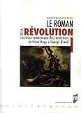 Le roman de la Révolution: L'écriture romanesque des révolutions, de Victor Hugo à George Orwell