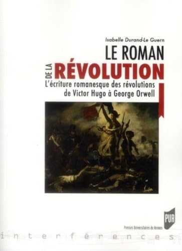 Le roman de la Révolution: L'écriture romanesque des révolutions, de Victor Hugo à George Orwell