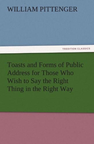 Toasts and Forms of Public Address for Those Who Wish to Say the Right Thing in the Right Way (TREDITION CLASSICS)