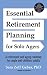 Essential Retirement Planning for Solo Agers: A Retirement and Aging Roadmap for Single and Childless Adults