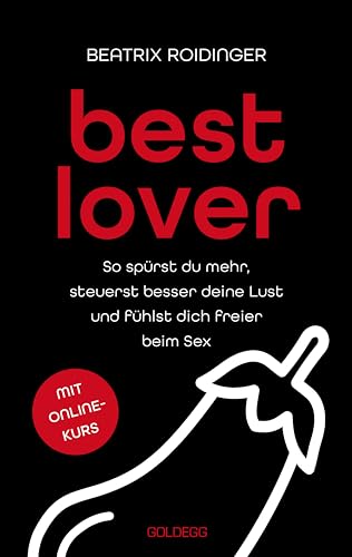 Best Lover: So spürst du mehr, steuerst besser deine Lust und fühlst dich freier beim Sex: So spürst du mehr, steuerst besser deine Lust und fühlst ... und erfüllte männliche Sexualität