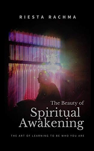 The Beauty of Spiritual Awakening: The Art of Learing to be Who You Are