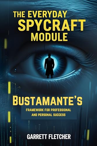 The Everyday Spycraft Module: Bustamante’s Framework for Professional and Personal Success