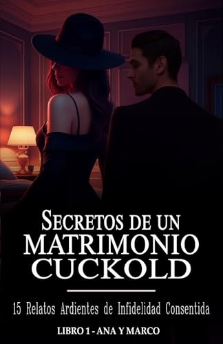 Secretos de un Matrimonio Cuckold: Libro 1: Ana y Marco - 15 Relatos Ardientes de Infidelidad Consentida Secretos de un Matrimonio Cuckold: Libro 1: Ana y Marco - 15 Relatos Ardientes de Infidelidad Consentida