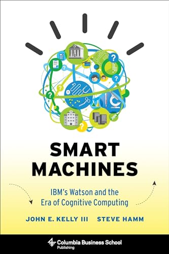Smart Machines: IBM's Watson and the Era of Cognitive Computing (Columbia Business School Publishing)
