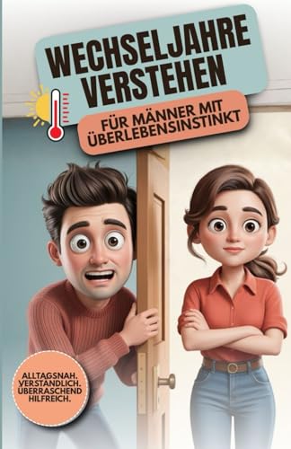 Wechseljahre verstehen - Für Männer mit Überlebensinstinkt: Was wirklich in ihrem Körper passiert – Symptome erkennen, richtig reagieren, besser verstehen