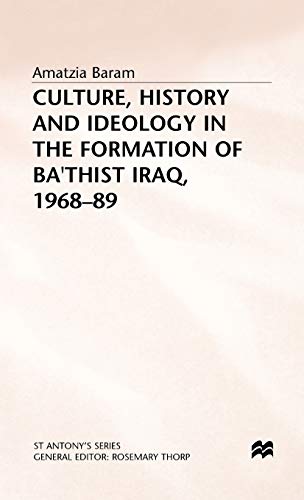 Culture, History and Ideology in the Formation of Ba'thist Iraq,1968-89 (St Antony's Series)