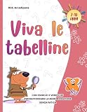 Viva le tabelline: con esercizi e verifiche per rafforzare la memorizzazione senza fatica. 7-10 ann