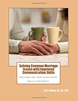 Solving Common Marriage Issues with Improved Communication Skills: How to get your point across better. How to listen better. 1481834150 Book Cover