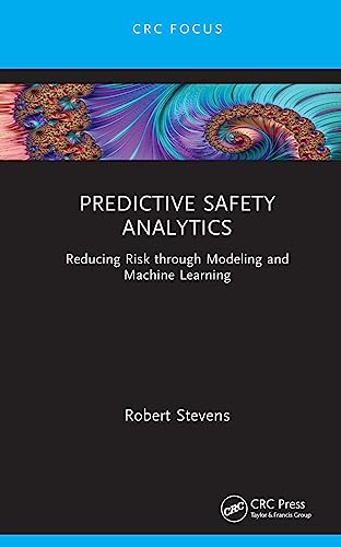 Predictive Safety Analytics: Reducing Risk through Modeling and Machine Learning (Reliability, Maintenance, and Safety Engineering) view 2