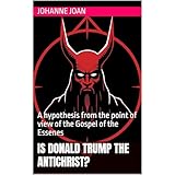 Is Donald Trump The Antichrist?: A hypothesis from the point of view of the Gospel of the Essenes