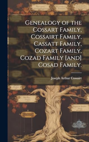 Genealogy of the Cossart Family, Cossairt Family, Cassatt Family, Cozart Family, Cozad Family [and] Cosad Family.