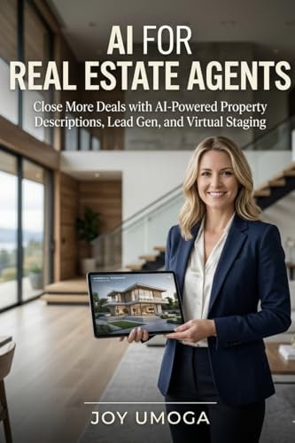 AI FOR REAL ESTATE AGENTS: Close More Deals With Ai-Powered Property Description, Lead Generation and Virtual Staging