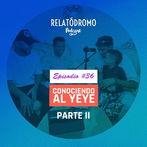 Episodio 36: Conociendo al Yeye (Parte 2)