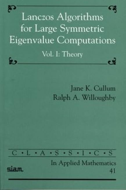 Lanczos Algorithms for Large Symmetric Eigenvalue Computations: Volume 1, Theory: 41 (Classics in Applied Mathematics, Series Number 41)