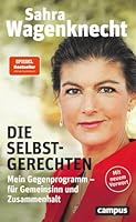 Die Selbstgerechten. Mein Gegenprogramm – für Gemeinsinn und Zusammenhalt 3593513900 Book Cover