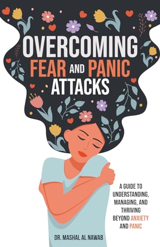 Overcoming Fear and Panic Attacks: A Guide to Understanding, Managing,