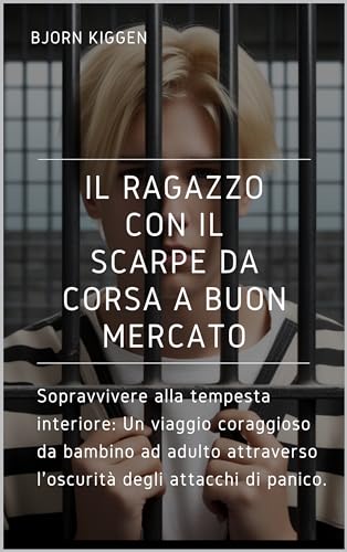 IL RAGAZZO CON IL SCARPE DA CORSA A BUON MERCATO: Sopravvivere alla tempesta interiore: Un viaggio coraggioso da bambino ad adulto attraverso l'oscurità degli attacchi di panico