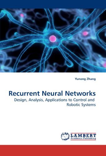 Recurrent Neural Networks: Design, Analysis, Applications to Control and Robotic Systems by Yunong Zhang (2009-10-16)