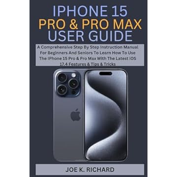 IPHONE 15 PRO & PRO MAX USER GUIDE: A Comprehensive Step By Step Instruction Manual For Beginners And Seniors To Learn How To Use The IPhone 15 Pro & Pro Max With The Latest iOS 17.4 Features & Tips &
