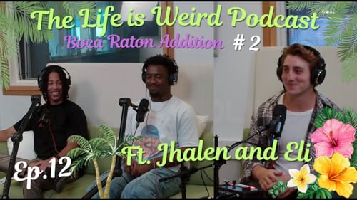 The Life is Weird Podcast Ep. 12 - Boca Raton edition #2 - ft. Jhalen and Eli