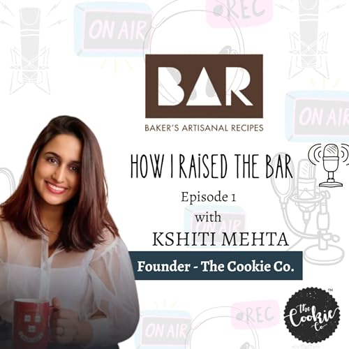 How I raised the BAR - Episode 1 - Kshiti Mehta - The Cookie Co.