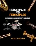 PRINCIPALS VS PRINCIPLES: Overcoming Administrative Obstacles -  Independently published
