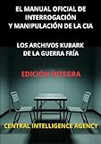  El Manual oficial de interrogación y manipulación de la CIA (Traducido): Los archivos Kubark de la guerra fría - Edición íntegra