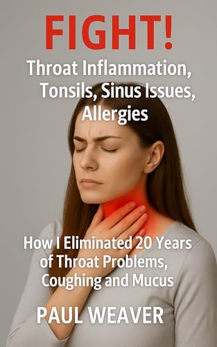 Throat Inflammation, Tonsils, Sinus Issues, Allergies: How I Eliminated 20