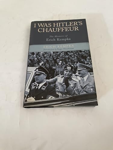 I Was Hitler's Chauffeur: The Memoir of Erich Kempka