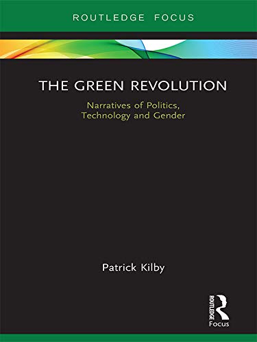 The Green Revolution: Narratives of Politics, Technology and Gender (Earthscan Food and Agriculture)
