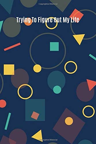 Trying To Figure Out My Life: 110 Pages - Large (6x9 inches) Journal, Daily Planner, Daybook, Organizer, Notebook (Happiness Goals Aim Gratitude Desire Victory Progress  Aspiration Routine Idea Gift)