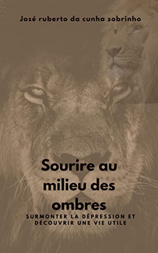 SOURIRE AU MILIEU DES OMBRES: Surmonter la dépression et découvrir une vie utile (French Edition)