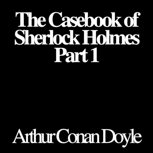 Arthur Conan Doyle, Casebook of Sherlock Holmes, The, Part 1 Podcast Por Audiobooks by Librivox arte de portada
