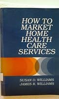 How to Market Home Health Care Services 0471858870 Book Cover