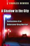 A Shadow in the City: Confessions of an Undercover Drug Warrior