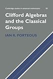 Clifford Algebras and the Classical Groups (Cambridge Studies in Advanced Mathematics)