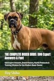  THE COMPLETE BOXER GUIDE: 500 Expert Answers & Fact: 500 Expert Answers, Breed History, Health Protocols & Training Wisdom for the Modern Boxer Owner