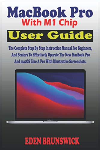 Imac 2020 MacBook Pro With M1 Chip User Guide: The Complete Step By Step Instruction Manual For Beginners, And Seniors To Effectively...
