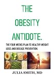 The obesity Antidote: THE FOUR WEEKS PLAN TO HEALTHY WEIGHT LOSS AND DISEASE PREVENTION.