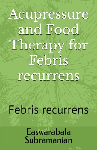Acupressure and Food Therapy for Febris recurrens: Febris recurrens (Common People Medical Books - Part 1, Band 55)
