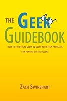 The Geek Guidebook: How to Find Local Geeks to Solve Your Tech Problems for Pennies on the Dollar 1470113589 Book Cover