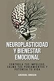 Neuroplasticidad y bienestar emocional: Controla tus impulsos, calma tus...