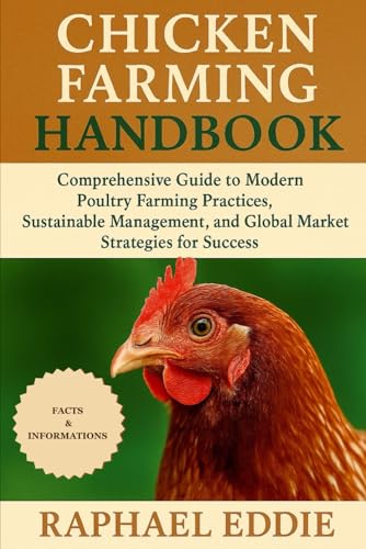 CHICKEN FARMING HANDBOOK: Comprehensive Guide to Modern Poultry Farming Practices,