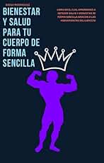 Salud y Bienestar de forma sencilla: Bienestar para tu cuerpo de forma rapida