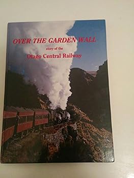 Over the Garden Wall : Story of the Otago Central Railway