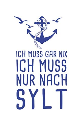 Ich Muss Gar Nix Ich Muss Nur Nach Sylt: Nordsee Reisetagebuch zum Selberschreiben & Gestalten von Erinnerungen, Notizen als Reisegeschenk/Abschiedsgeschenk