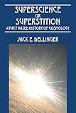 Superscience or Superstition: A Fact Based History of Cosmology